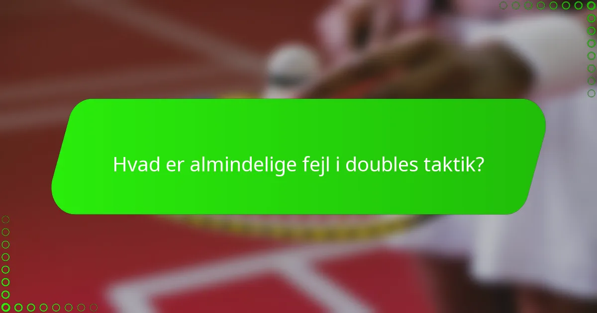 Hvad er almindelige fejl i doubles taktik?