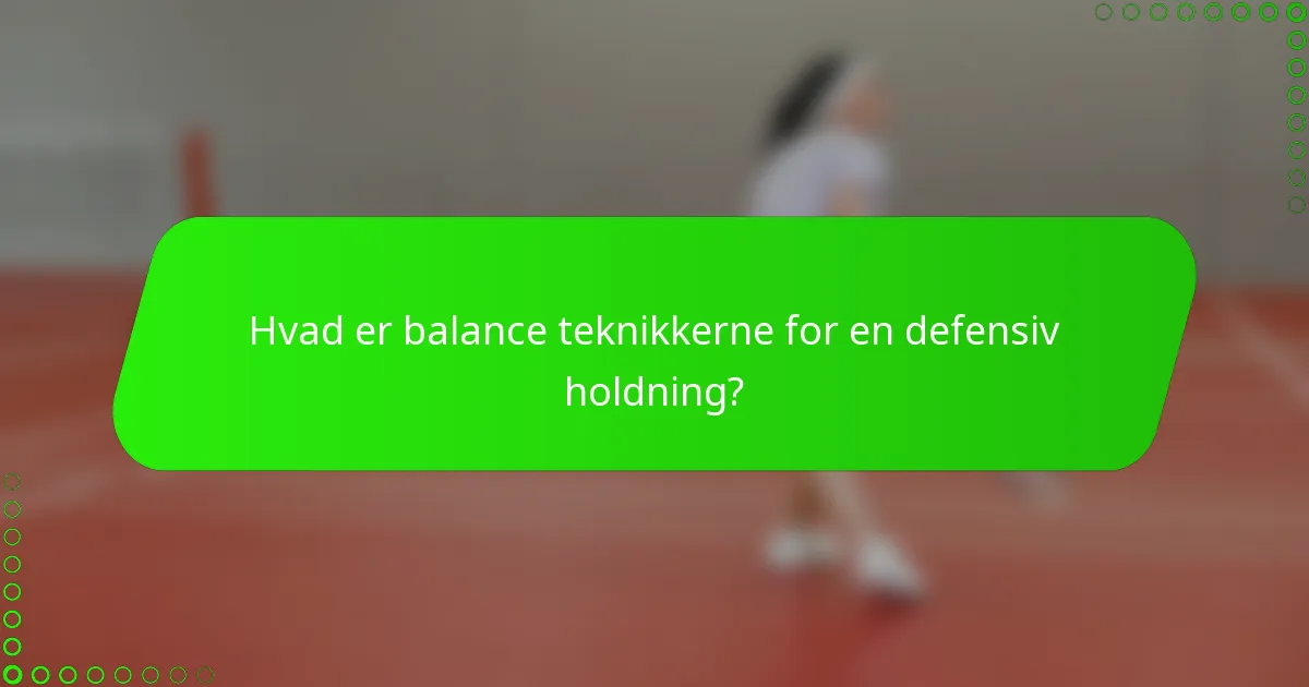 Hvad er balance teknikkerne for en defensiv holdning?