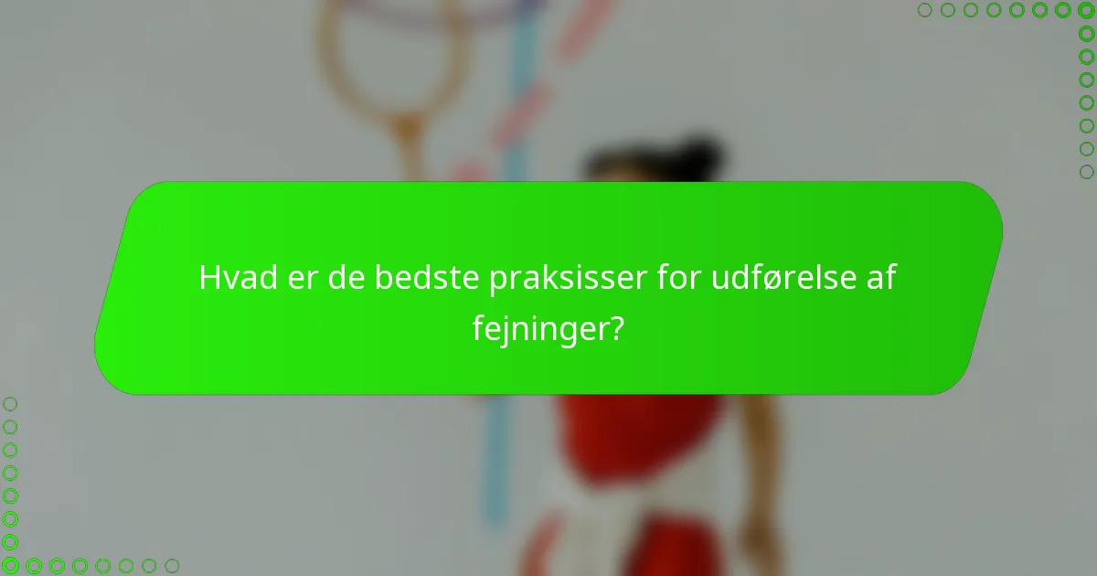 Hvad er de bedste praksisser for udførelse af fejninger?