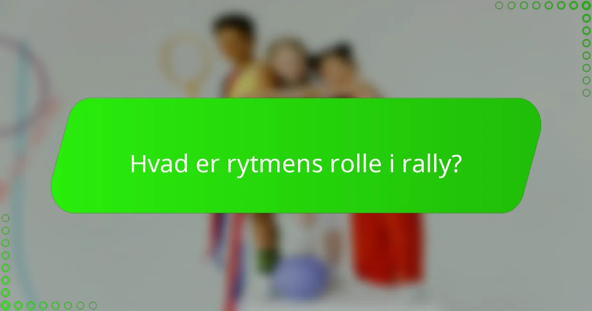 Hvad er rytmens rolle i rally?