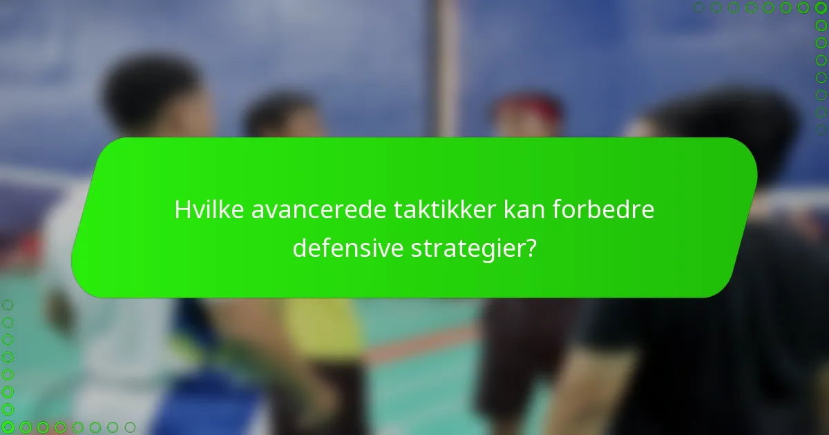 Hvilke avancerede taktikker kan forbedre defensive strategier?