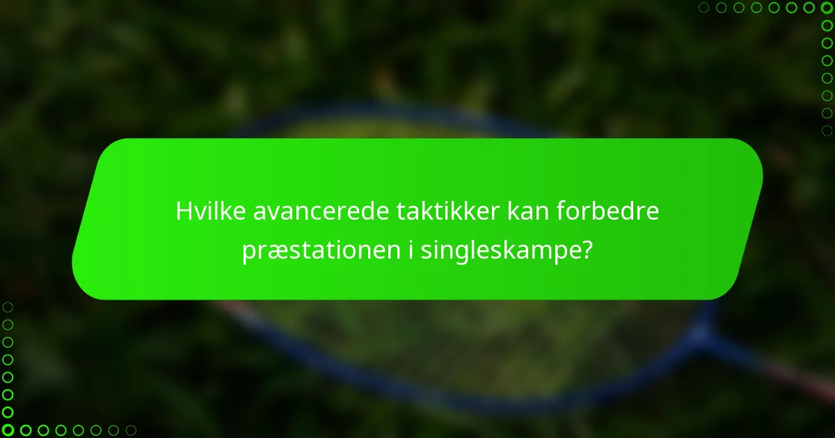 Hvilke avancerede taktikker kan forbedre præstationen i singleskampe?