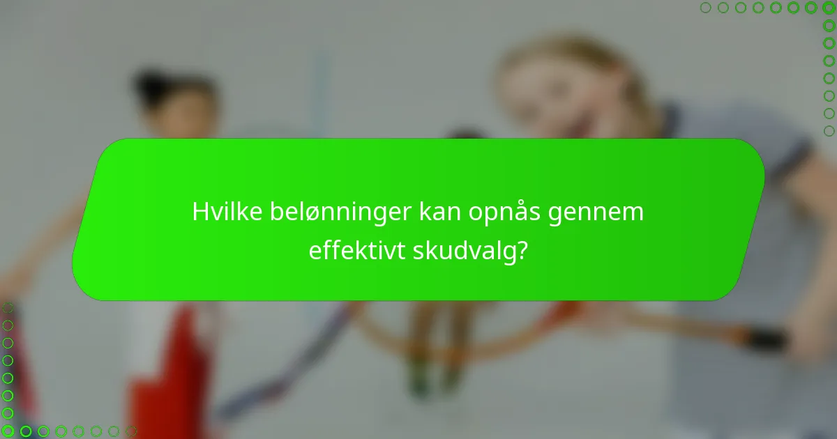 Hvilke belønninger kan opnås gennem effektivt skudvalg?
