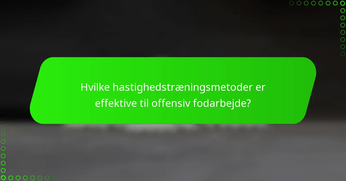 Hvilke hastighedstræningsmetoder er effektive til offensiv fodarbejde?