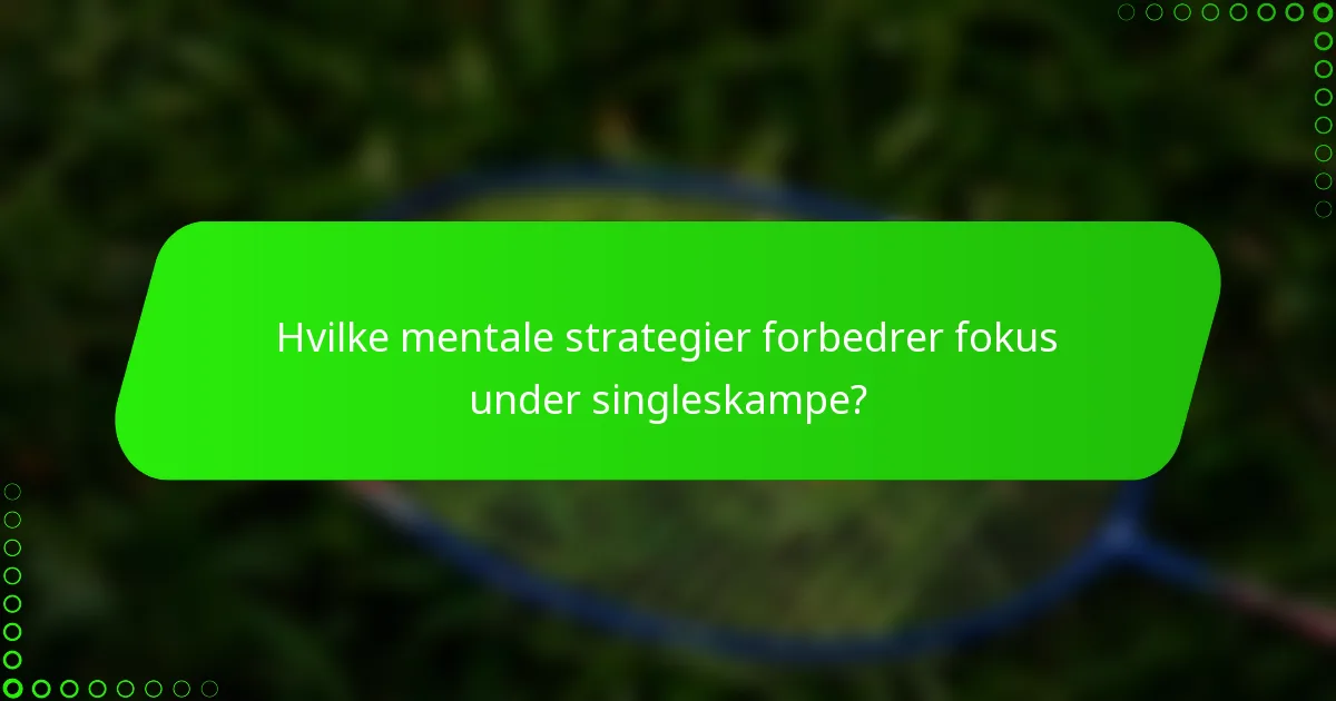 Hvilke mentale strategier forbedrer fokus under singleskampe?