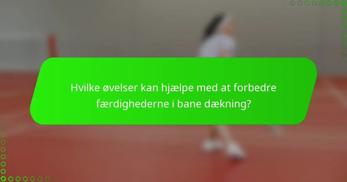 Hvilke øvelser kan hjælpe med at forbedre færdighederne i bane dækning?