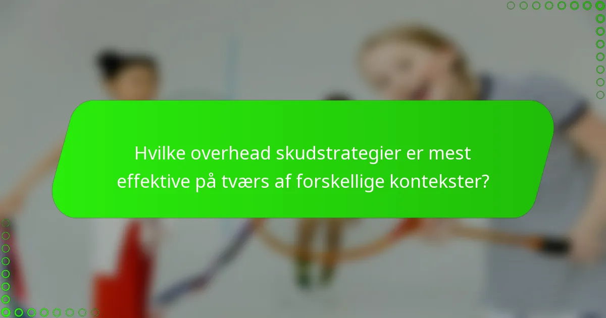 Hvilke overhead skudstrategier er mest effektive på tværs af forskellige kontekster?