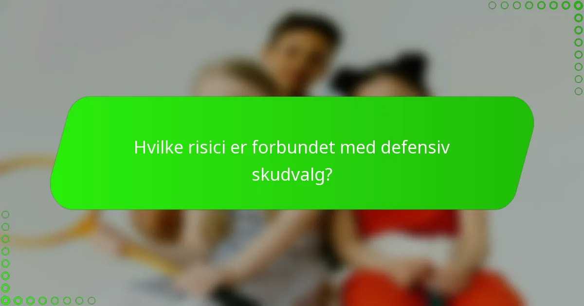 Hvilke risici er forbundet med defensiv skudvalg?