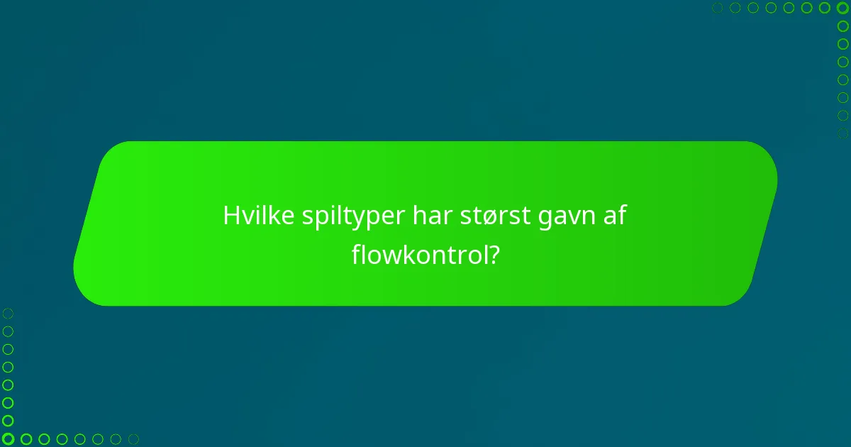 Hvilke spiltyper har størst gavn af flowkontrol?
