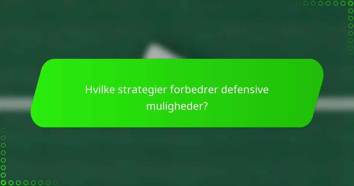 Hvilke strategier forbedrer defensive muligheder?