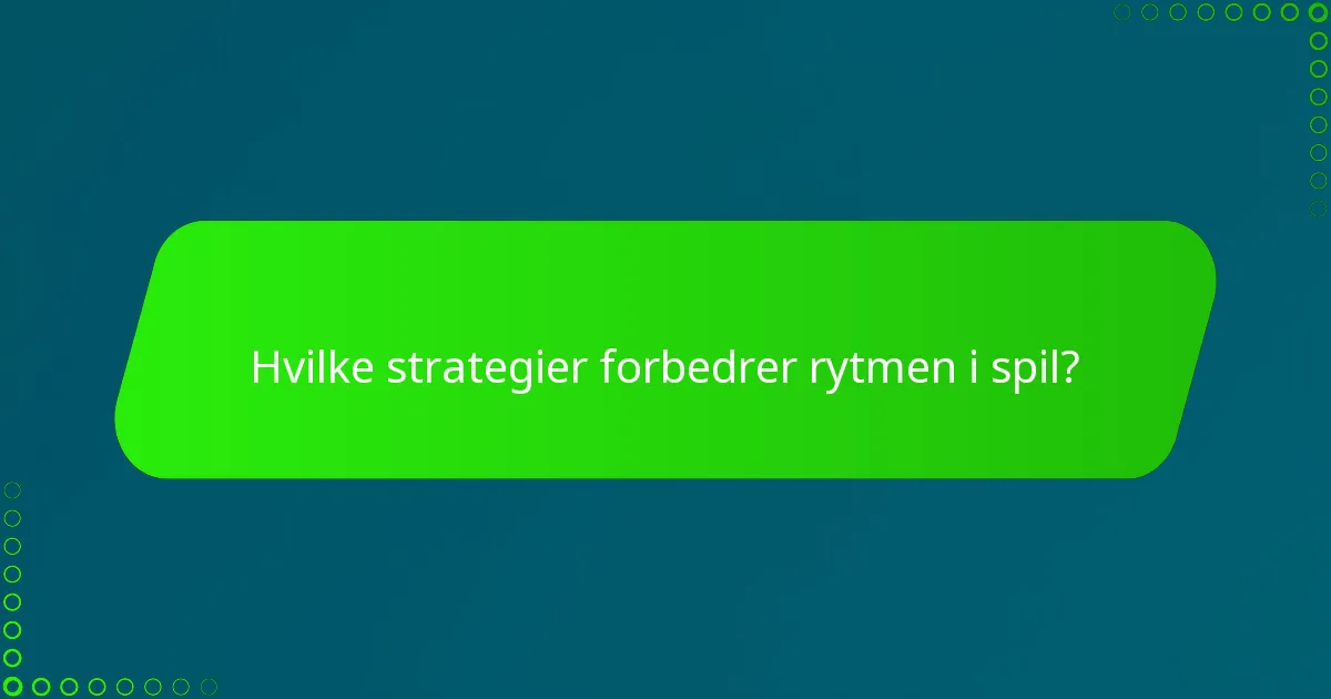 Hvilke strategier forbedrer rytmen i spil?