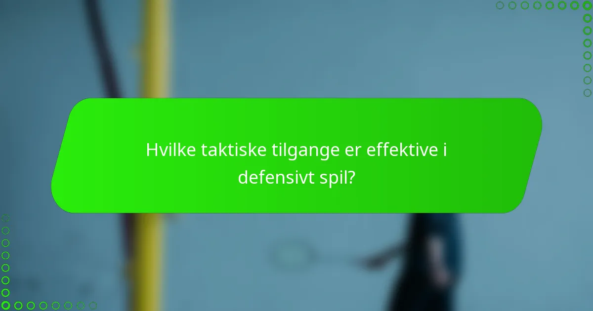 Hvilke taktiske tilgange er effektive i defensivt spil?