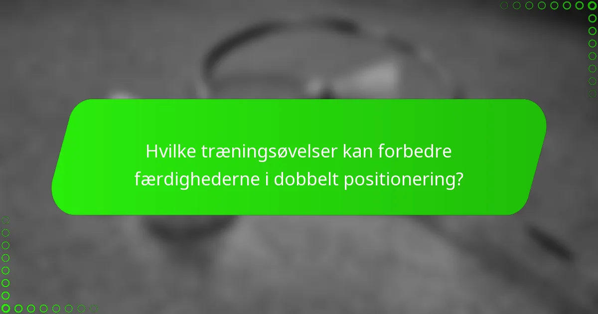 Hvilke træningsøvelser kan forbedre færdighederne i dobbelt positionering?