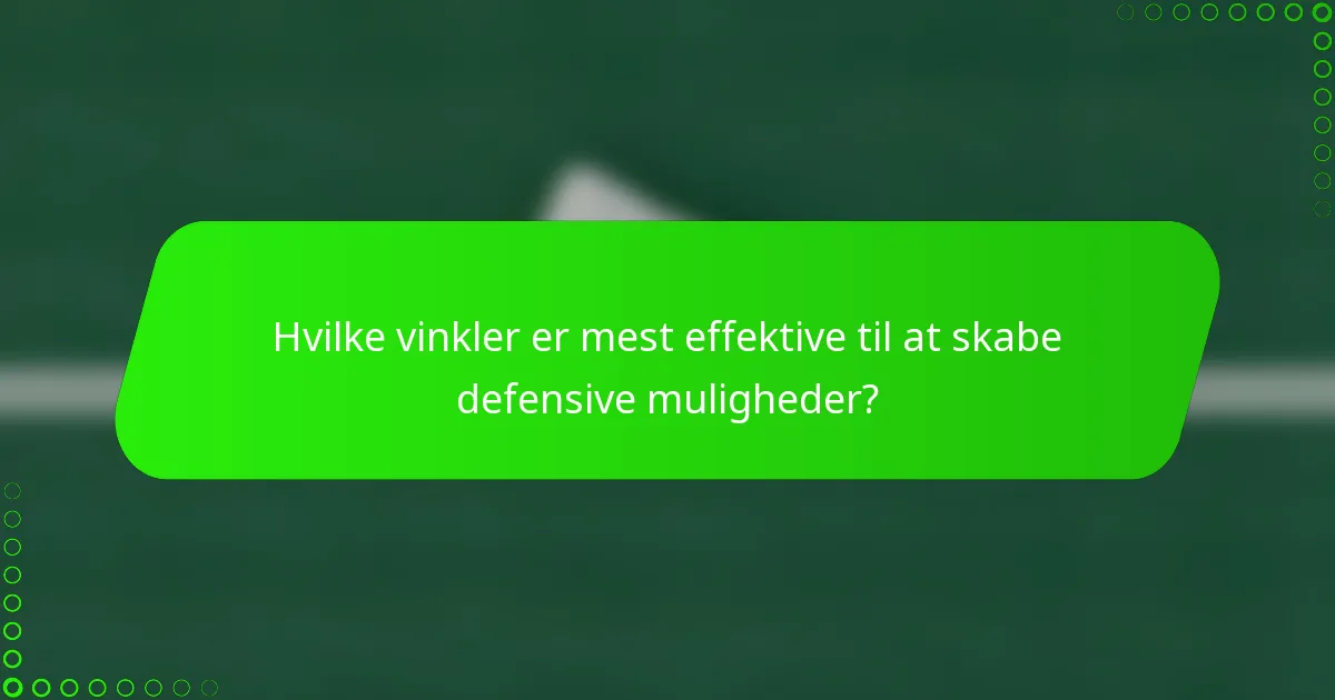 Hvilke vinkler er mest effektive til at skabe defensive muligheder?