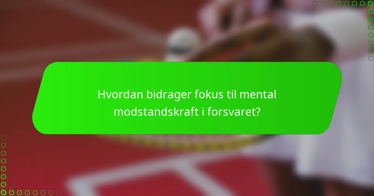 Hvordan bidrager fokus til mental modstandskraft i forsvaret?