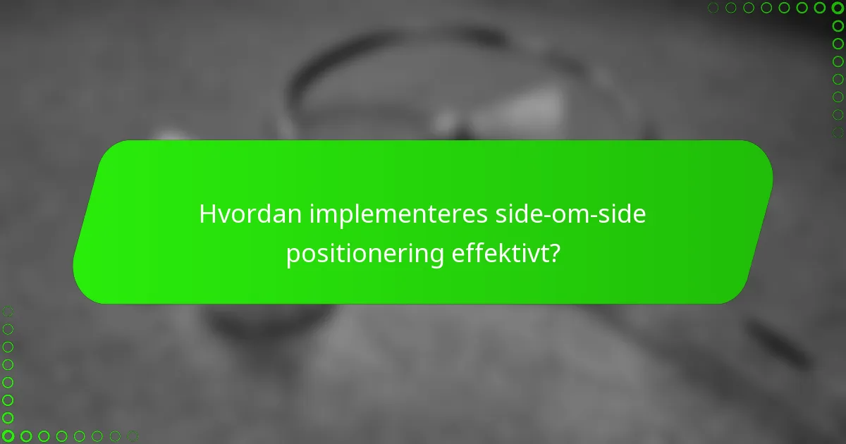 Hvordan implementeres side-om-side positionering effektivt?