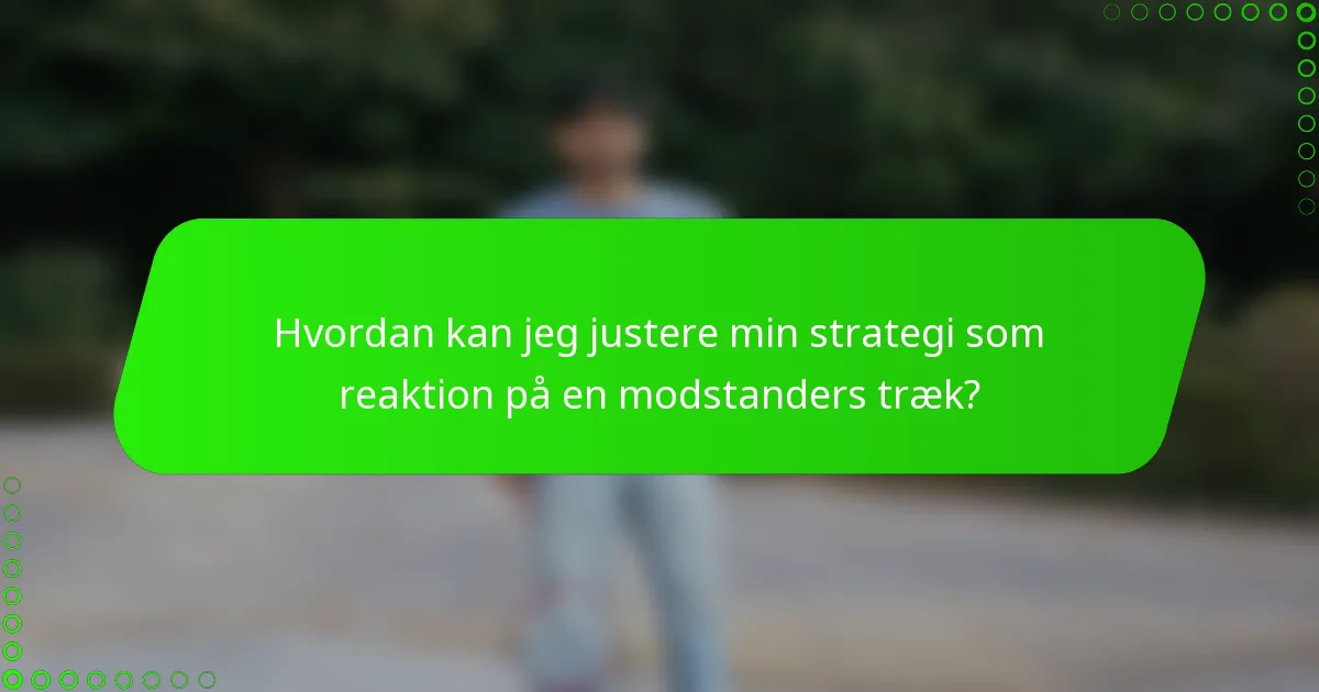 Hvordan kan jeg justere min strategi som reaktion på en modstanders træk?
