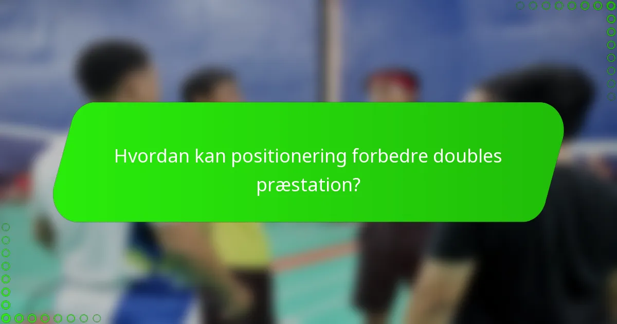 Hvordan kan positionering forbedre doubles præstation?