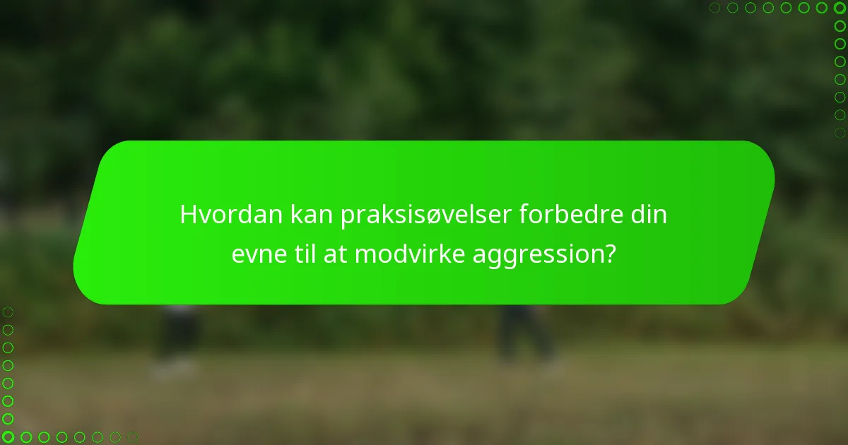 Hvordan kan praksisøvelser forbedre din evne til at modvirke aggression?