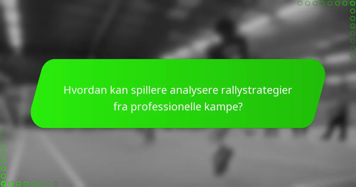 Hvordan kan spillere analysere rallystrategier fra professionelle kampe?