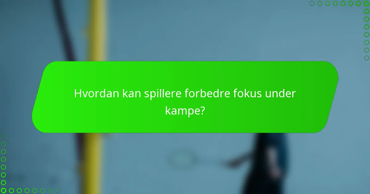 Hvordan kan spillere forbedre fokus under kampe?