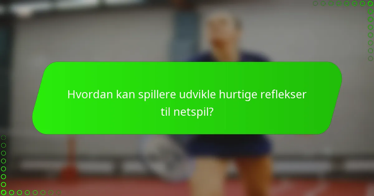 Hvordan kan spillere udvikle hurtige reflekser til netspil?