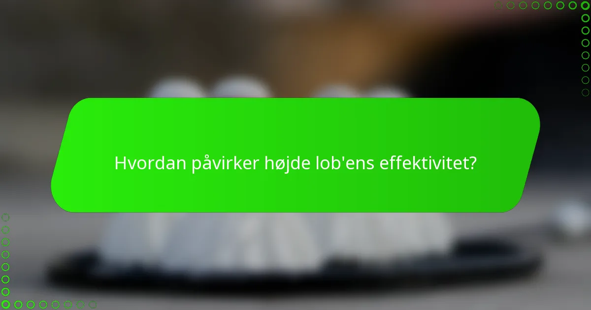 Hvordan påvirker højde lob'ens effektivitet?