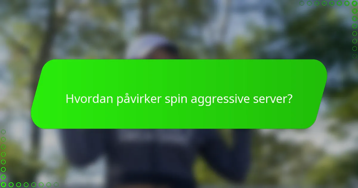 Hvordan påvirker spin aggressive server?