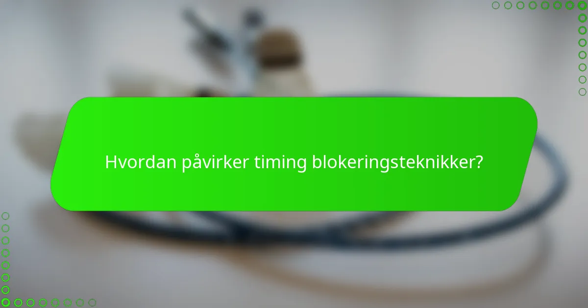 Hvordan påvirker timing blokeringsteknikker?