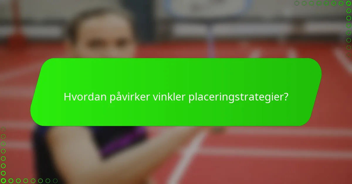 Hvordan påvirker vinkler placeringstrategier?
