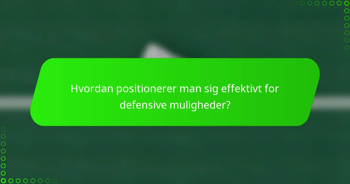 Hvordan positionerer man sig effektivt for defensive muligheder?