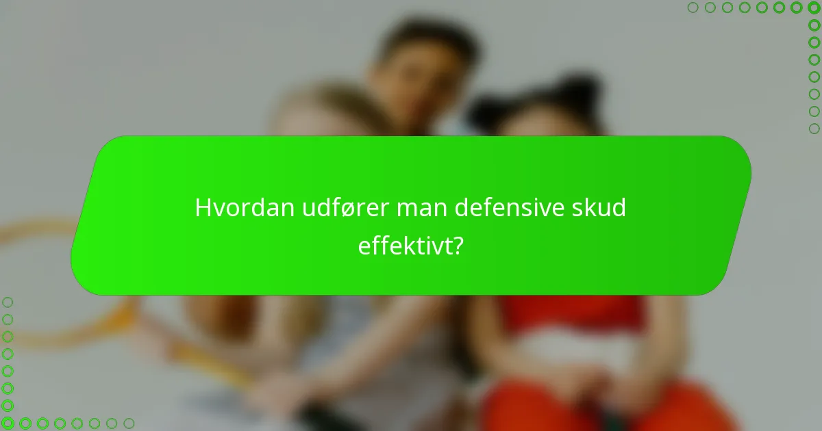 Hvordan udfører man defensive skud effektivt?