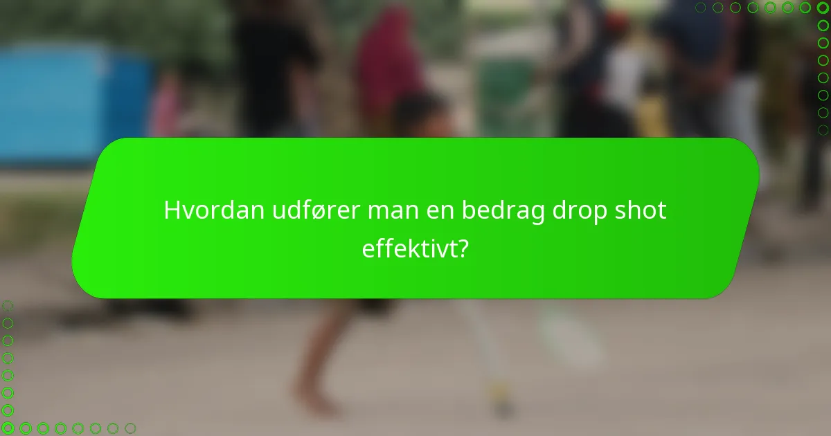 Hvordan udfører man en bedrag drop shot effektivt?