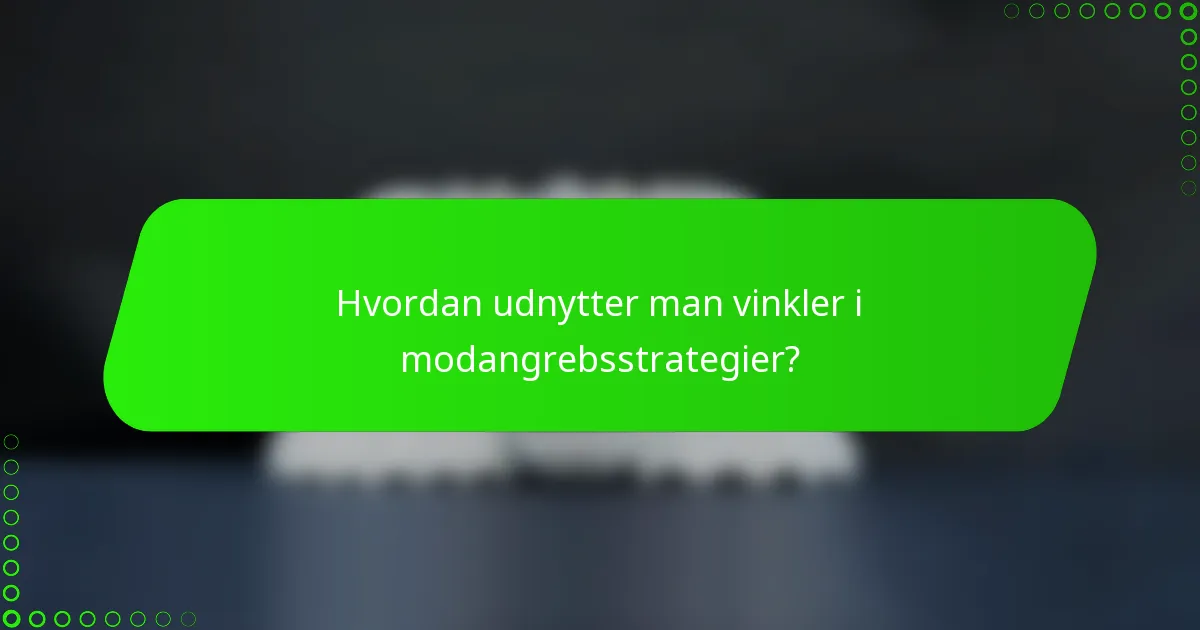 Hvordan udnytter man vinkler i modangrebsstrategier?